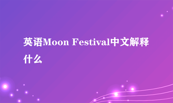 英语Moon Festival中文解释什么