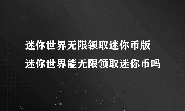 迷你世界无限领取迷你币版 迷你世界能无限领取迷你币吗