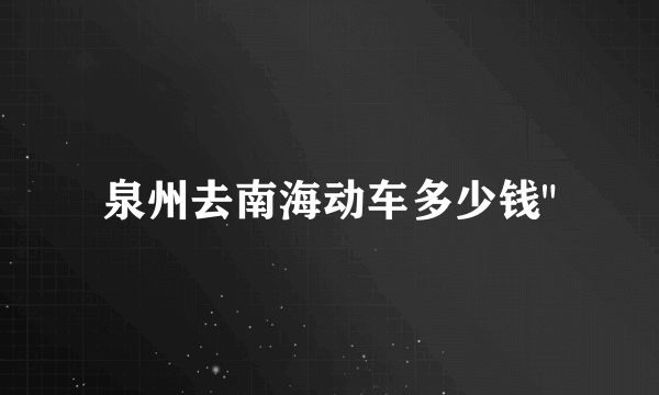 泉州去南海动车多少钱