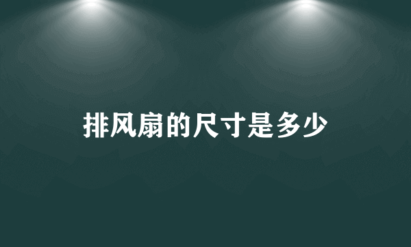 排风扇的尺寸是多少