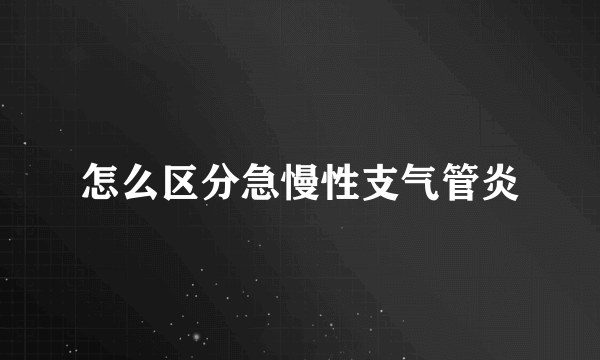 怎么区分急慢性支气管炎