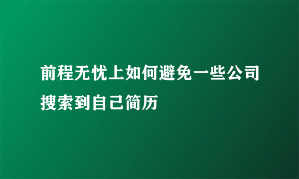 前程无忧上如何避免一些公司搜索到自己简历