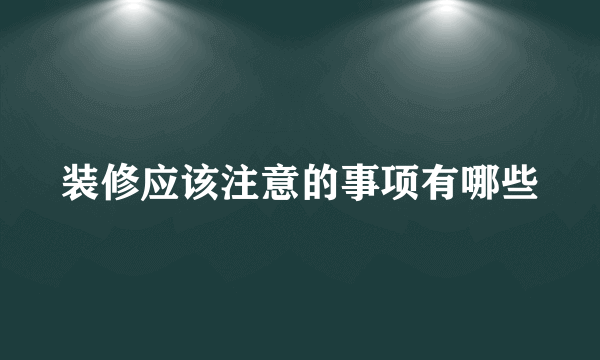 装修应该注意的事项有哪些