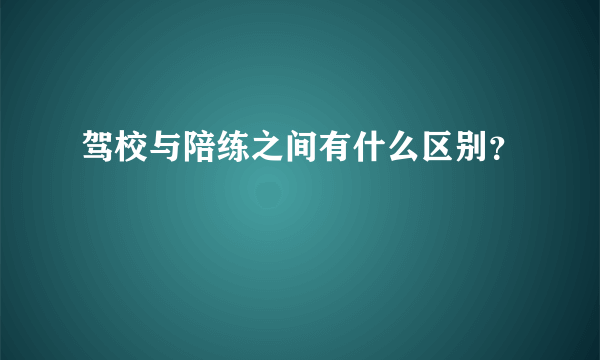 驾校与陪练之间有什么区别？