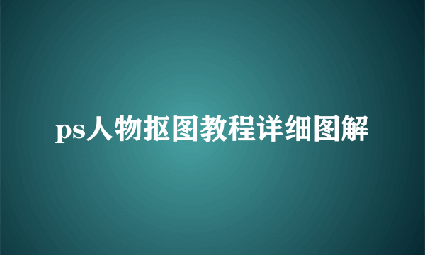 ps人物抠图教程详细图解