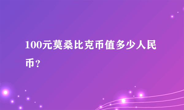 100元莫桑比克币值多少人民币？