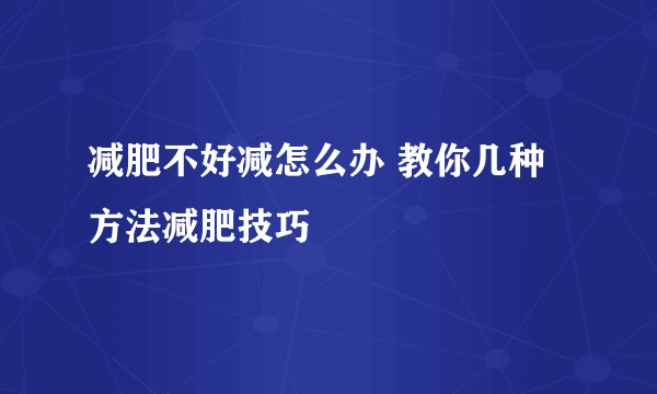 减肥不好减怎么办 教你几种方法减肥技巧