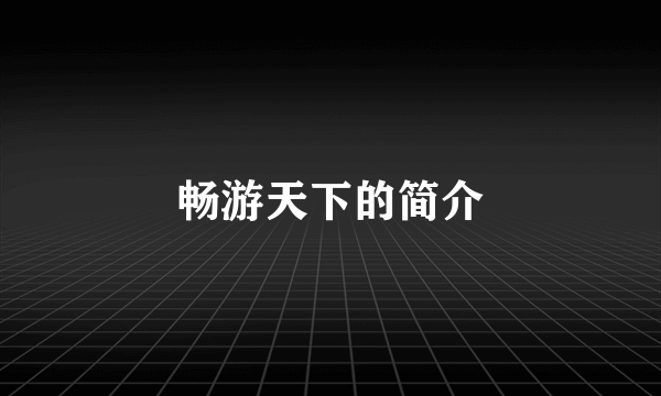 畅游天下的简介