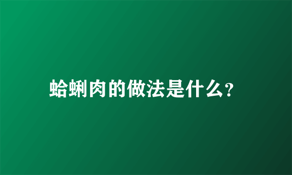 蛤蜊肉的做法是什么？