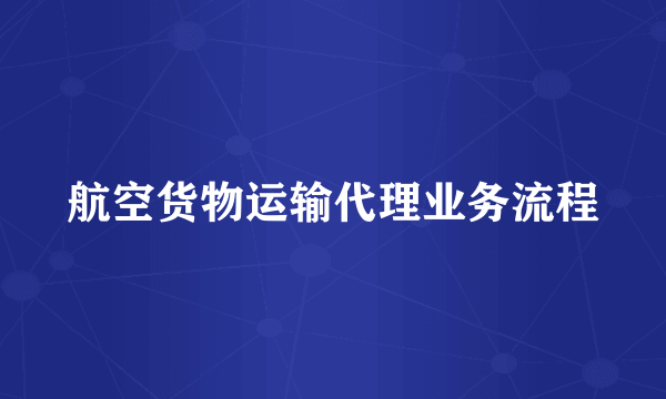 航空货物运输代理业务流程