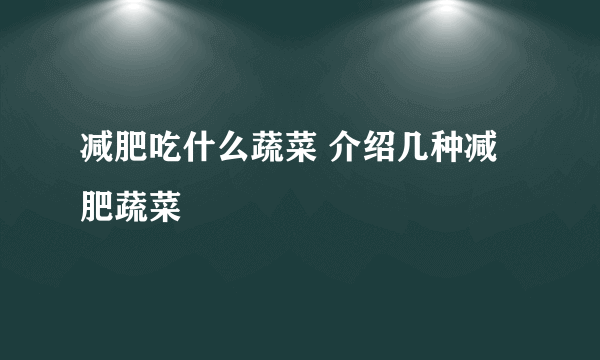 减肥吃什么蔬菜 介绍几种减肥蔬菜