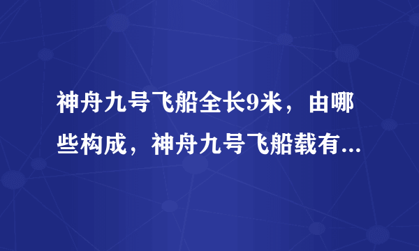 神舟九号飞船全长9米，由哪些构成，神舟九号飞船载有三名宇航员分别是