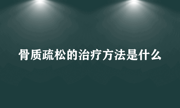 骨质疏松的治疗方法是什么