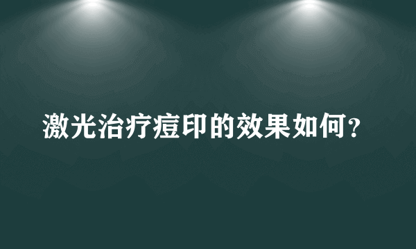 激光治疗痘印的效果如何？