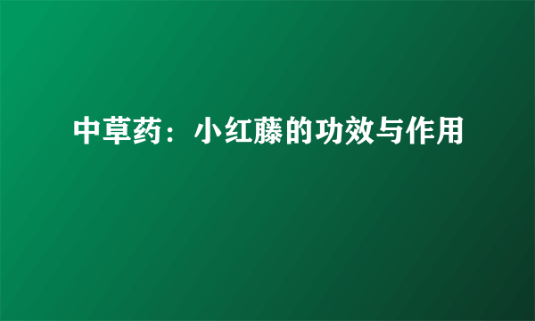 中草药：小红藤的功效与作用