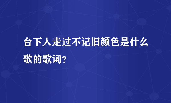 台下人走过不记旧颜色是什么歌的歌词？