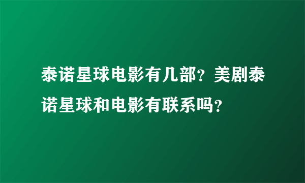 泰诺星球电影有几部？美剧泰诺星球和电影有联系吗？