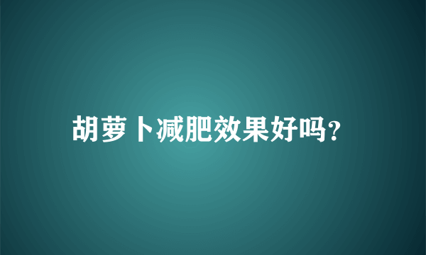 胡萝卜减肥效果好吗？