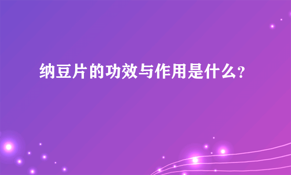 纳豆片的功效与作用是什么？