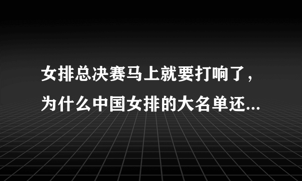 女排总决赛马上就要打响了，为什么中国女排的大名单还没出炉呢？