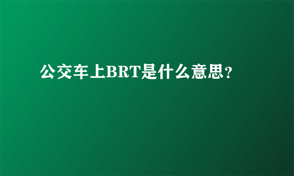 公交车上BRT是什么意思？