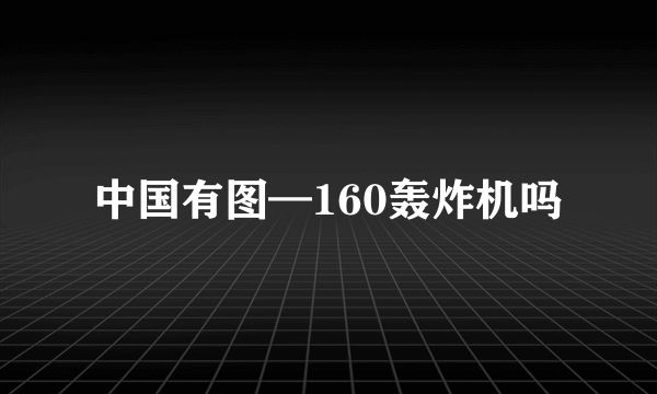 中国有图—160轰炸机吗