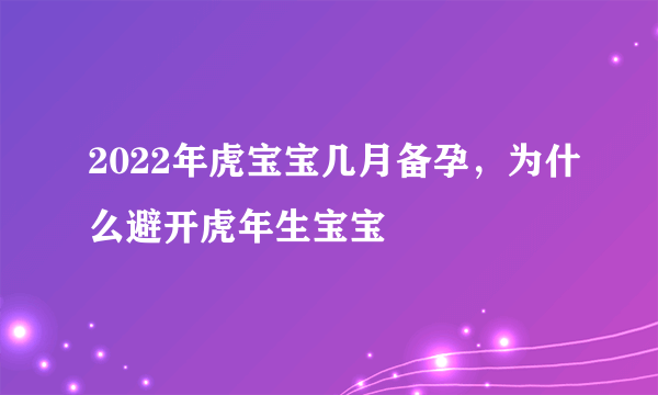 2022年虎宝宝几月备孕，为什么避开虎年生宝宝