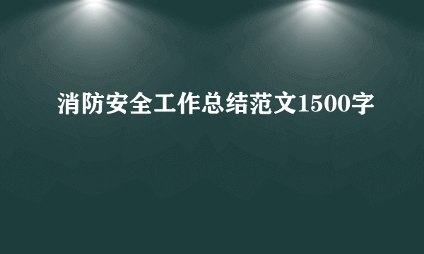 消防安全工作总结范文1500字