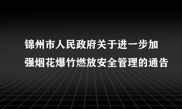 锦州市人民政府关于进一步加强烟花爆竹燃放安全管理的通告