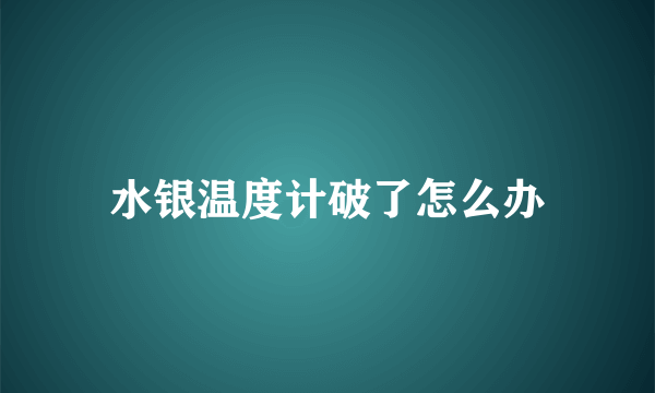 水银温度计破了怎么办