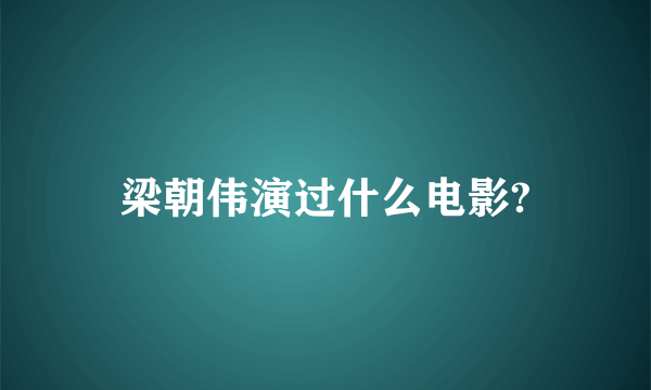 梁朝伟演过什么电影?