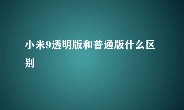 小米9透明版和普通版什么区别