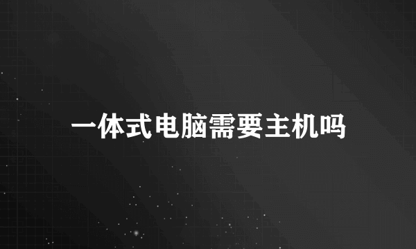 一体式电脑需要主机吗