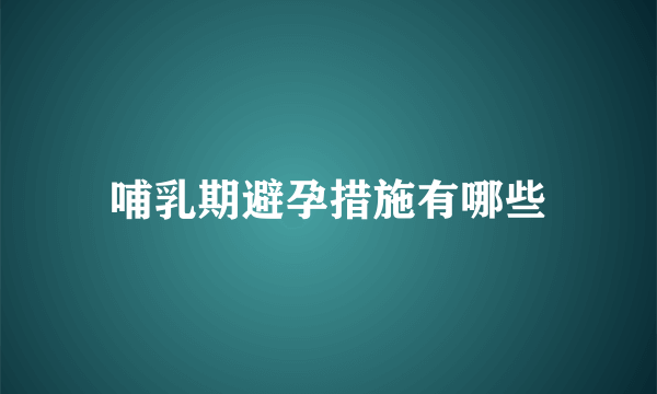 哺乳期避孕措施有哪些