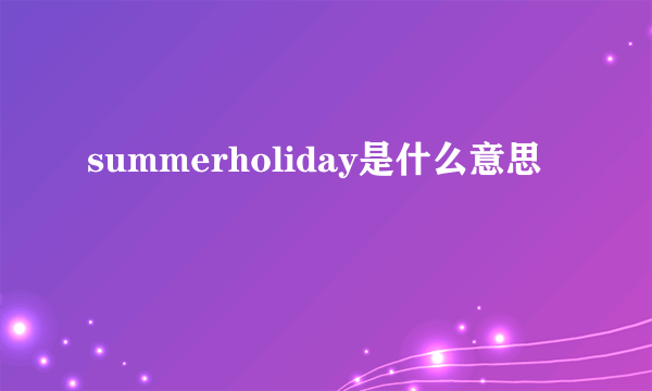 summerholiday是什么意思