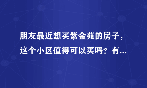 朋友最近想买紫金苑的房子，这个小区值得可以买吗？有什么需要注意的吗？