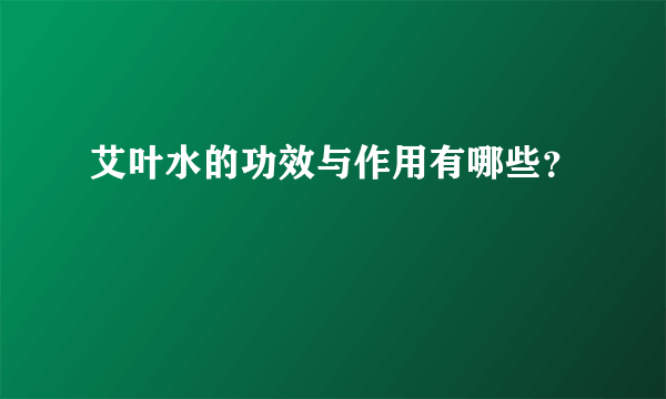 艾叶水的功效与作用有哪些？