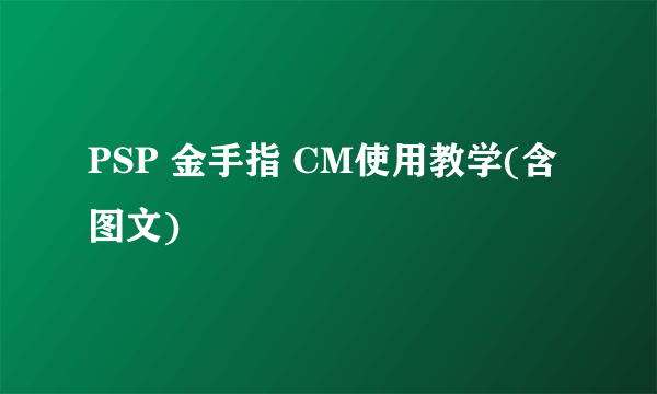 PSP 金手指 CM使用教学(含图文)