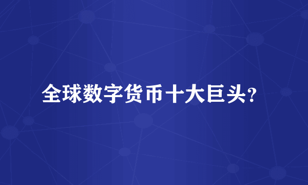 全球数字货币十大巨头？