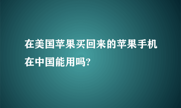 在美国苹果买回来的苹果手机在中国能用吗?