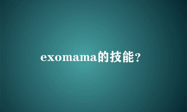 exomama的技能？