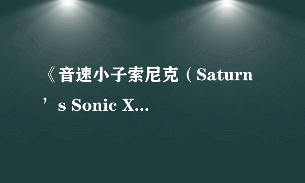 《音速小子索尼克（Saturn’s Sonic X-Treme）》重制版登PC 跑酷游戏鼻祖