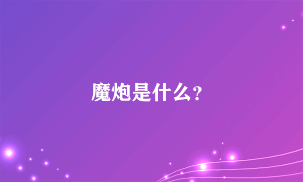 魔炮是什么？