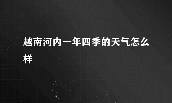 越南河内一年四季的天气怎么样