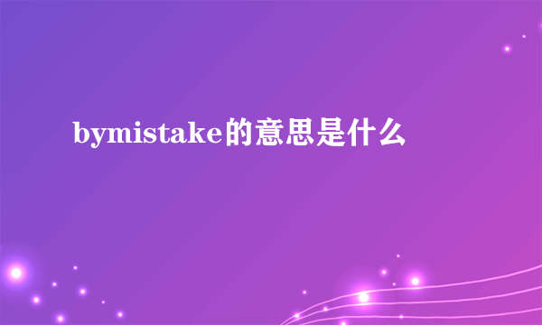 bymistake的意思是什么