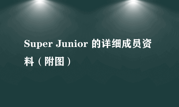 Super Junior 的详细成员资料（附图）