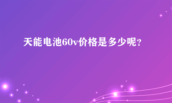 天能电池60v价格是多少呢？