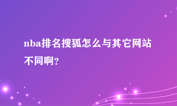 nba排名搜狐怎么与其它网站不同啊？