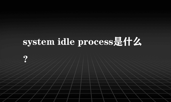 system idle process是什么？