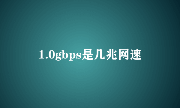 1.0gbps是几兆网速